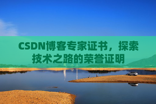 CSDN博客专家证书，探索技术之路的荣誉证明